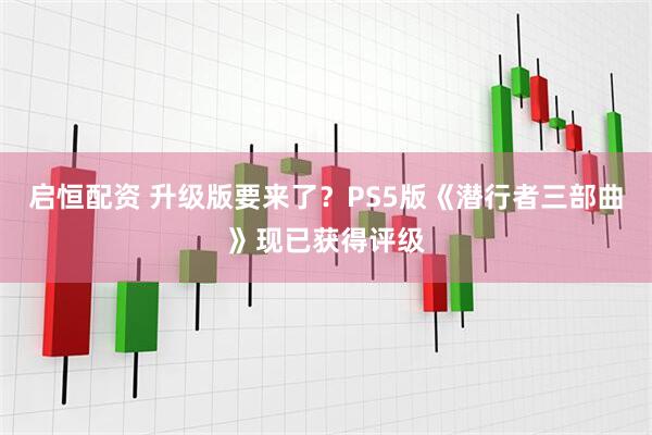 启恒配资 升级版要来了？PS5版《潜行者三部曲》现已获得评级