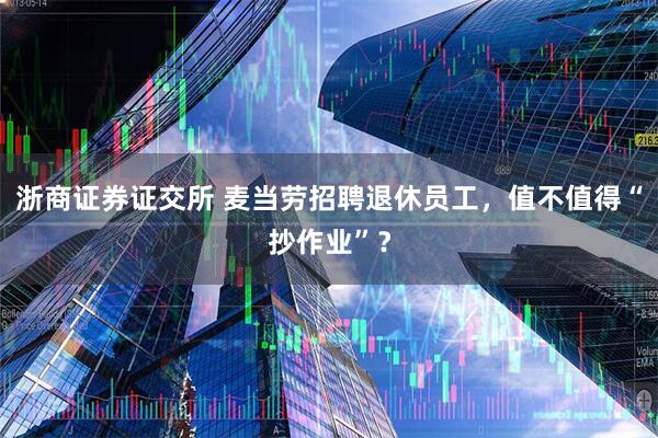 浙商证券证交所 麦当劳招聘退休员工，值不值得“抄作业”？
