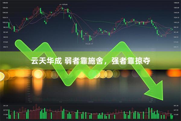 云天华成 弱者靠施舍，强者靠掠夺