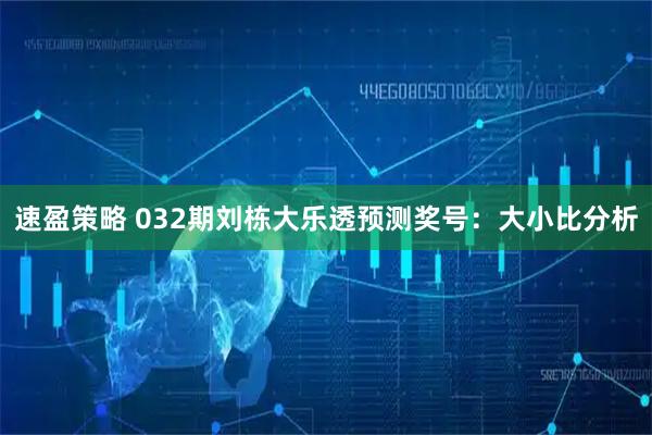 速盈策略 032期刘栋大乐透预测奖号：大小比分析